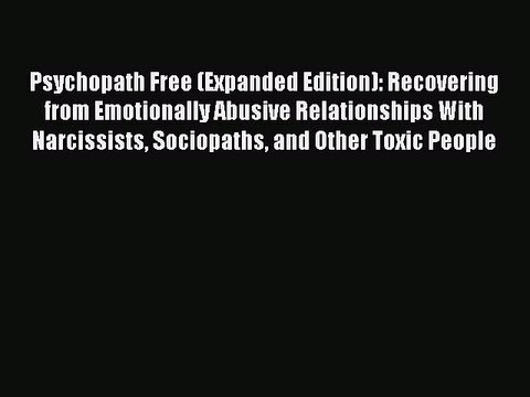 Download Books Psychopath Free (Expanded Edition): Recovering from Emotionally Abusive Relationships