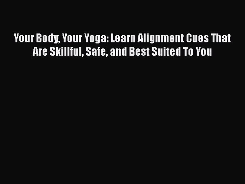 Read Books Your Body Your Yoga: Learn Alignment Cues That Are Skillful Safe and Best Suited