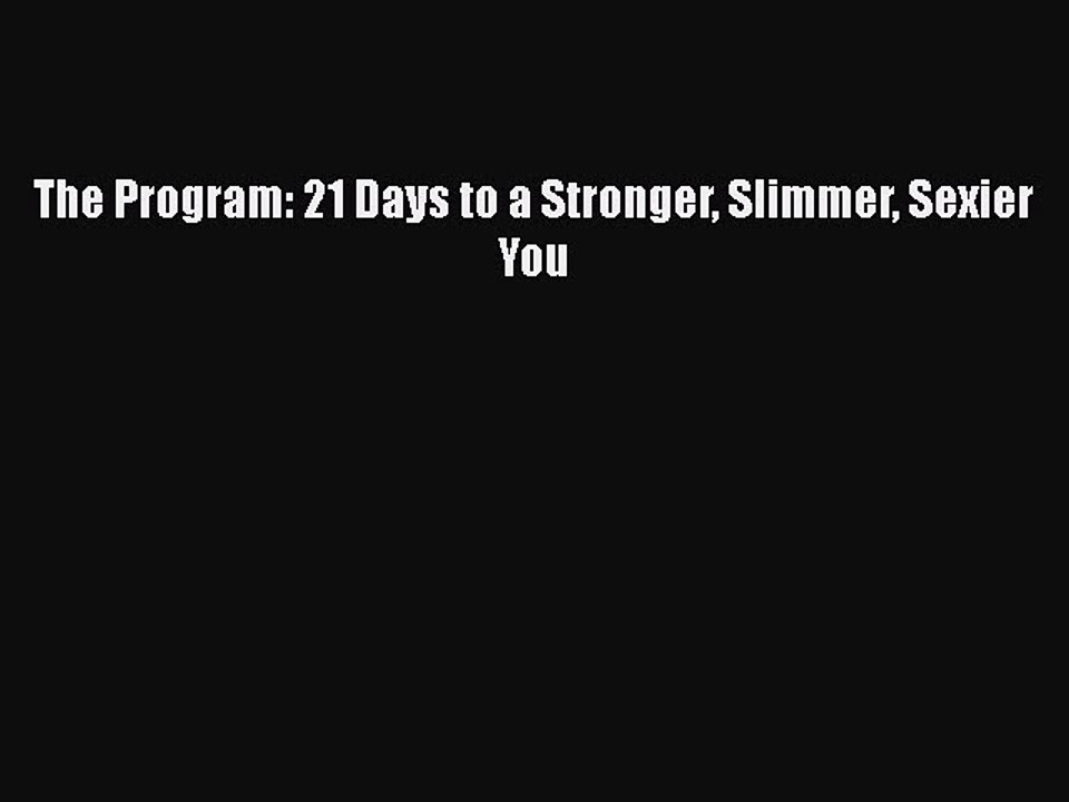 Read Books The Program: 21 Days to a Stronger Slimmer Sexier You Ebook PDF