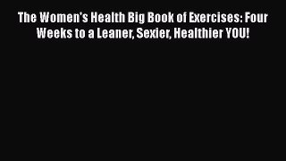 Read Books The Women's Health Big Book of Exercises: Four Weeks to a Leaner Sexier Healthier