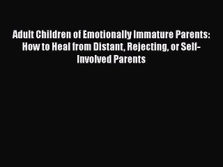 Read Books Adult Children of Emotionally Immature Parents: How to Heal from Distant Rejecting