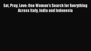 Download Eat Pray Love: One Woman's Search for Everything Across Italy India and Indonesia