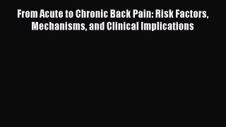 Download From Acute to Chronic Back Pain: Risk Factors Mechanisms and Clinical Implications