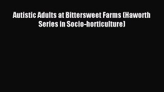 Read Autistic Adults at Bittersweet Farms (Haworth Series in Socio-horticulture) Ebook Free
