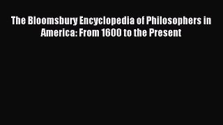 Read The Bloomsbury Encyclopedia of Philosophers in America: From 1600 to the Present Ebook