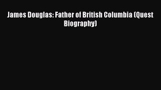 Read James Douglas: Father of British Columbia (Quest Biography) PDF Free