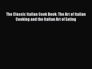 [PDF] The Classic Italian Cook Book: The Art of Italian Cooking and the Italian Art of Eating