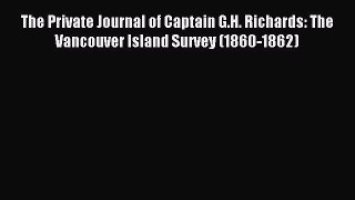 Read The Private Journal of Captain G.H. Richards: The Vancouver Island Survey (1860-1862)