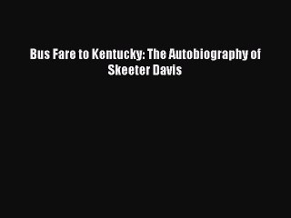 Download Bus Fare to Kentucky: The Autobiography of Skeeter Davis Ebook Online