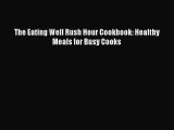 [PDF] The Eating Well Rush Hour Cookbook: Healthy Meals for Busy Cooks Download Online