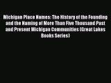 Download Michigan Place Names: The History of the Founding and the Naming of More Than Five
