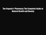 Read Books The OrganicÂ® Pharmacy: The Complete Guide to Natural Health and Beauty PDF Free