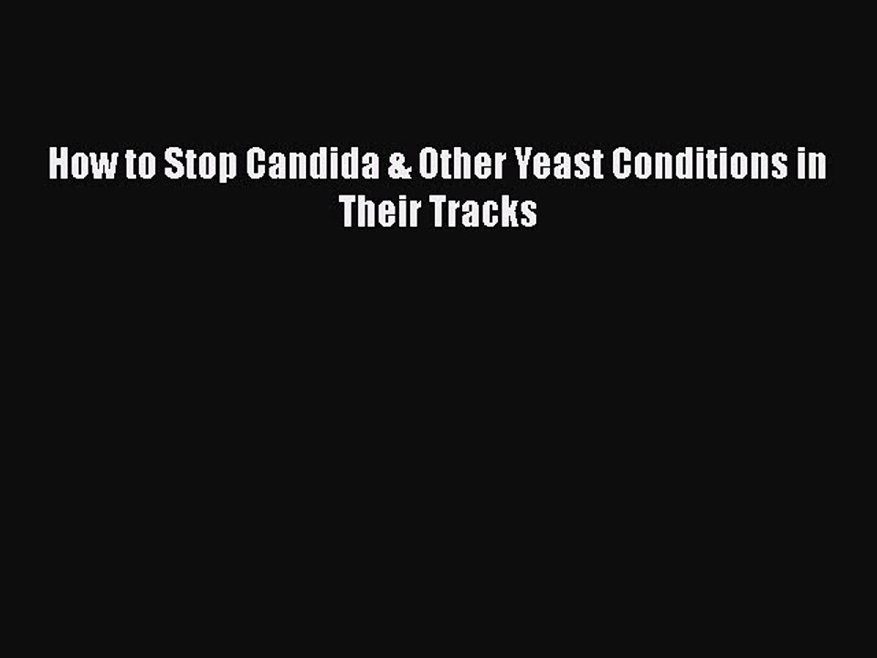 Read Books How to Stop Candida & Other Yeast Conditions in Their Tracks E-Book Free