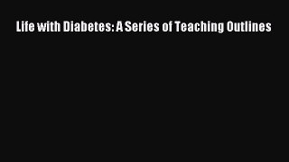 Download Books Life with Diabetes: A Series of Teaching Outlines PDF Online