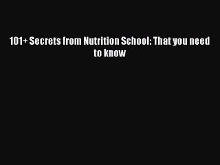 Read Books 101+ Secrets from Nutrition School: That you need to know E-Book Free