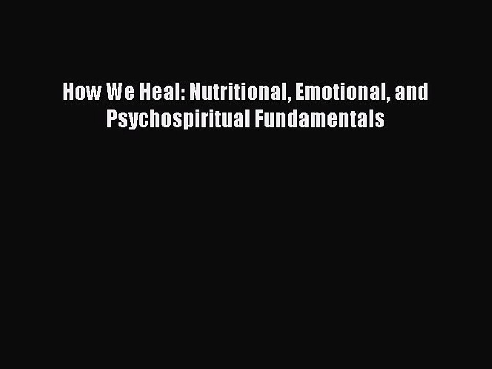 Download Books How We Heal: Nutritional Emotional and Psychospiritual Fundamentals PDF Online