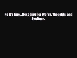 Read Books No It's Fine... Decoding her Words Thoughts and Feelings. E-Book Download