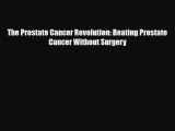 Read Books The Prostate Cancer Revolution: Beating Prostate Cancer Without Surgery ebook textbooks
