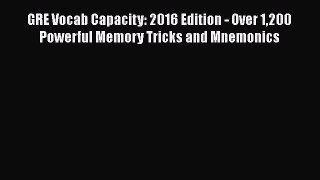 Download Book GRE Vocab Capacity: 2016 Edition - Over 1200 Powerful Memory Tricks and Mnemonics