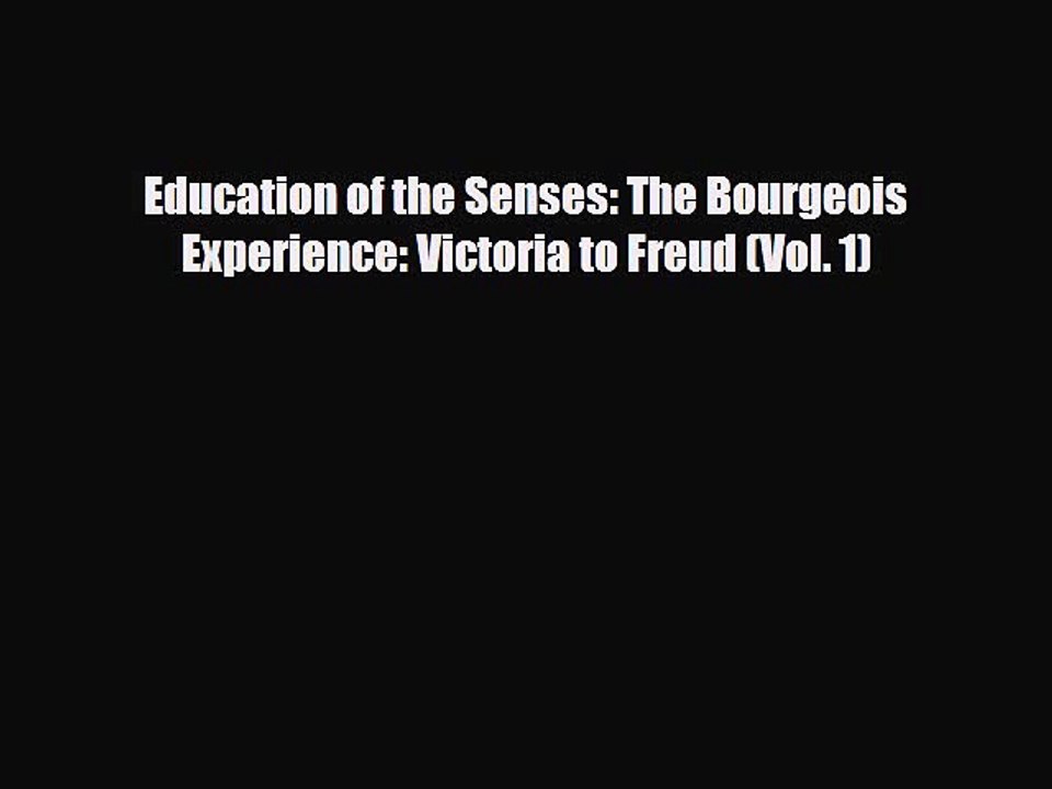Read Books Education of the Senses: The Bourgeois Experience: Victoria to Freud (Vol. 1) E-Book