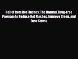 Read Books Relief from Hot Flashes: The Natural Drug-Free Program to Reduce Hot Flashes Improve