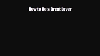 Download Books How to Be a Great Lover E-Book Download