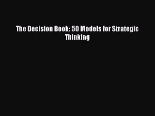 Read Books The Decision Book: 50 Models for Strategic Thinking E-Book Free
