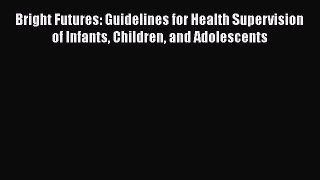 Read Books Bright Futures: Guidelines for Health Supervision of Infants Children and Adolescents