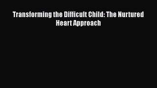 Read Books Transforming the Difficult Child: The Nurtured Heart Approach ebook textbooks