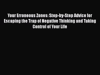 Read Books Your Erroneous Zones: Step-by-Step Advice for Escaping the Trap of Negative Thinking