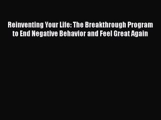 Read Books Reinventing Your Life: The Breakthrough Program to End Negative Behavior and Feel