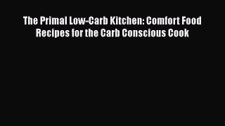 Read Books The Primal Low-Carb Kitchen: Comfort Food Recipes for the Carb Conscious Cook ebook
