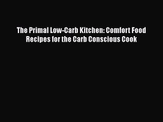 Read Books The Primal Low-Carb Kitchen: Comfort Food Recipes for the Carb Conscious Cook ebook
