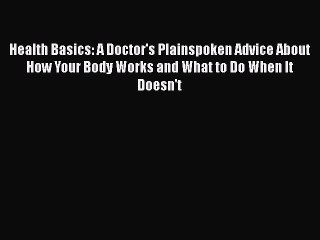 Read Books Health Basics: A Doctor's Plainspoken Advice About How Your Body Works and What