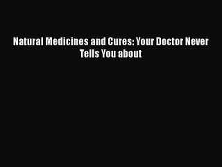 Read Books Natural Medicines and Cures: Your Doctor Never Tells You about E-Book Free