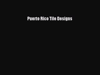 PDF Puerto Rico Tile Designs [Download] Full Ebook