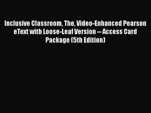 Read Book Inclusive Classroom The Video-Enhanced Pearson eText with Loose-Leaf Version Access