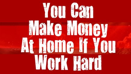 You Can Make Money At Home If You Work Hard