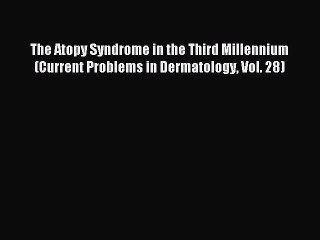 Read The Atopy Syndrome in the Third Millennium (Current Problems in Dermatology Vol. 28) Ebook