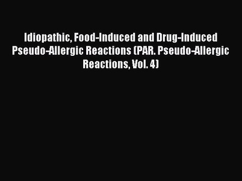 Download Idiopathic Food-Induced and Drug-Induced Pseudo-Allergic Reactions (PAR. Pseudo-Allergic