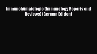 Read ImmunohÃ¤matologie (Immunology Reports and Reviews) (German Edition) Ebook Free
