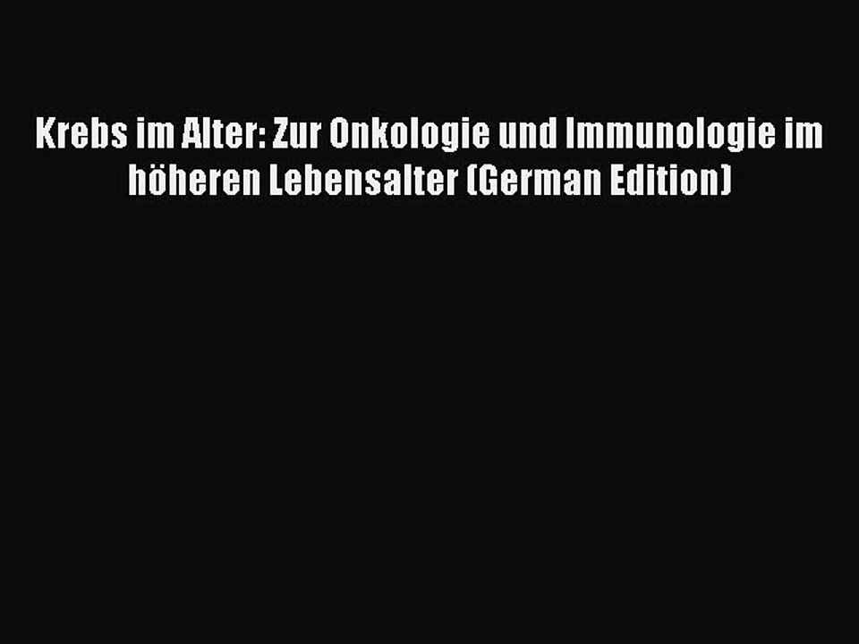 Download Krebs im Alter: Zur Onkologie und Immunologie im hÃ¶heren Lebensalter (German Edition)