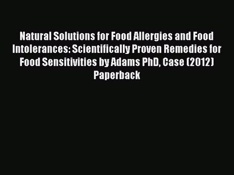 Read Natural Solutions for Food Allergies and Food Intolerances: Scientifically Proven Remedies