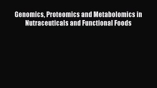 Download Genomics Proteomics and Metabolomics in Nutraceuticals and Functional Foods PDF Free
