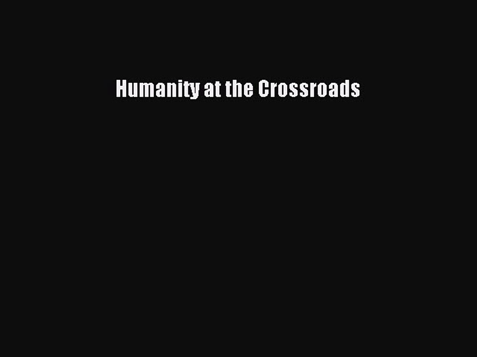 Read Humanity at the Crossroads Ebook Free