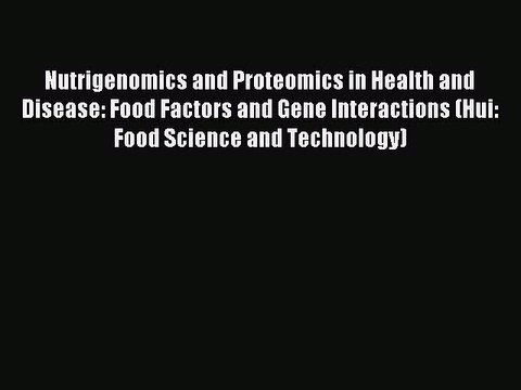 Read Nutrigenomics and Proteomics in Health and Disease: Food Factors and Gene Interactions