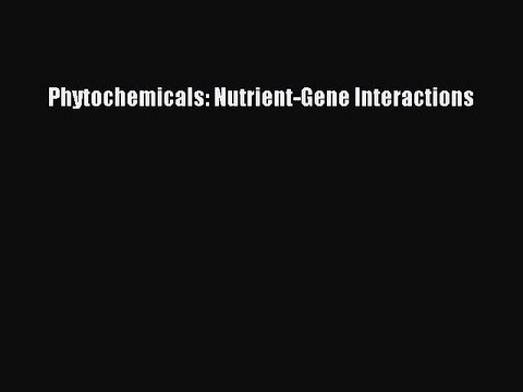 Read Phytochemicals: Nutrient-Gene Interactions Ebook Free