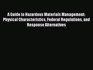 Read A Guide to Hazardous Materials Management: Physical Characteristics Federal Regulations