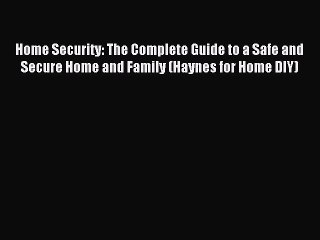Read Home Security: The Complete Guide to a Safe and Secure Home and Family (Haynes for Home