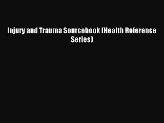 Read Injury and Trauma Sourcebook (Health Reference Series) PDF Online